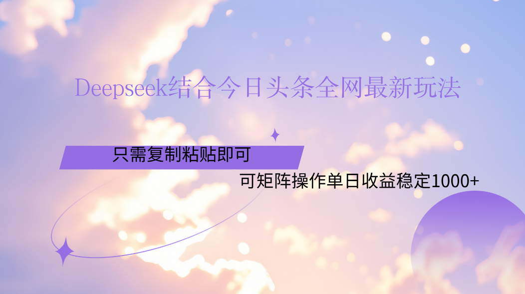 Deepseek结合今日头条全网最新玩法，只需复制粘贴，小白轻松上手单日稳定1000+去创吧-网创项目资源站-副业项目-创业项目-搞钱项目黑蛋搞钱