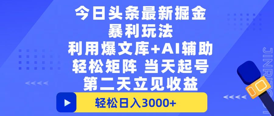 今日头条最新掘金暴利玩法，利用爆文+AI辅助，轻松矩阵、当天起号，简单粗暴第二天立见收益，轻松日入3000+，大平台永久可操作去创吧-网创项目资源站-副业项目-创业项目-搞钱项目黑蛋搞钱