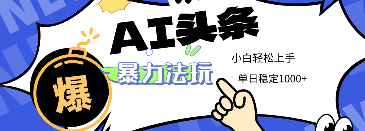 2025 AI头条暴力玩法，小白无脑复制粘贴，当天发布次日出收益，单日稳定1000+去创吧-网创项目资源站-副业项目-创业项目-搞钱项目黑蛋搞钱