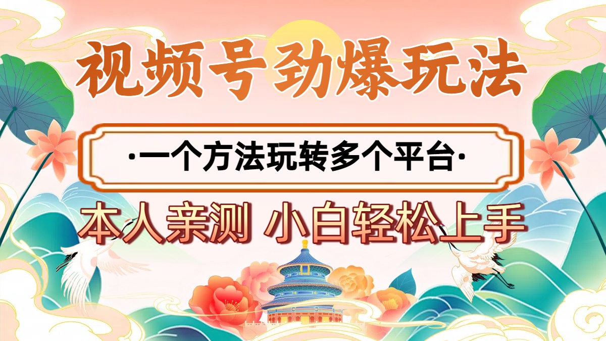 2025年视频号劲爆玩法，一个方法玩转多个平台 小白也能轻松上手去创吧-网创项目资源站-副业项目-创业项目-搞钱项目黑蛋搞钱