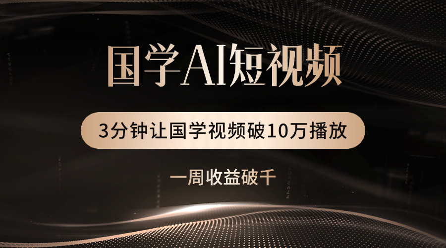 国学遇上AI！3分钟让国学视频破10万播放去创吧-网创项目资源站-副业项目-创业项目-搞钱项目黑蛋搞钱