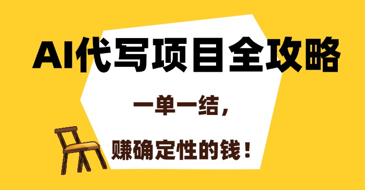 AI代写项目全攻略，一单一结，赚确定性的钱！去创吧-网创项目资源站-副业项目-创业项目-搞钱项目黑蛋搞钱