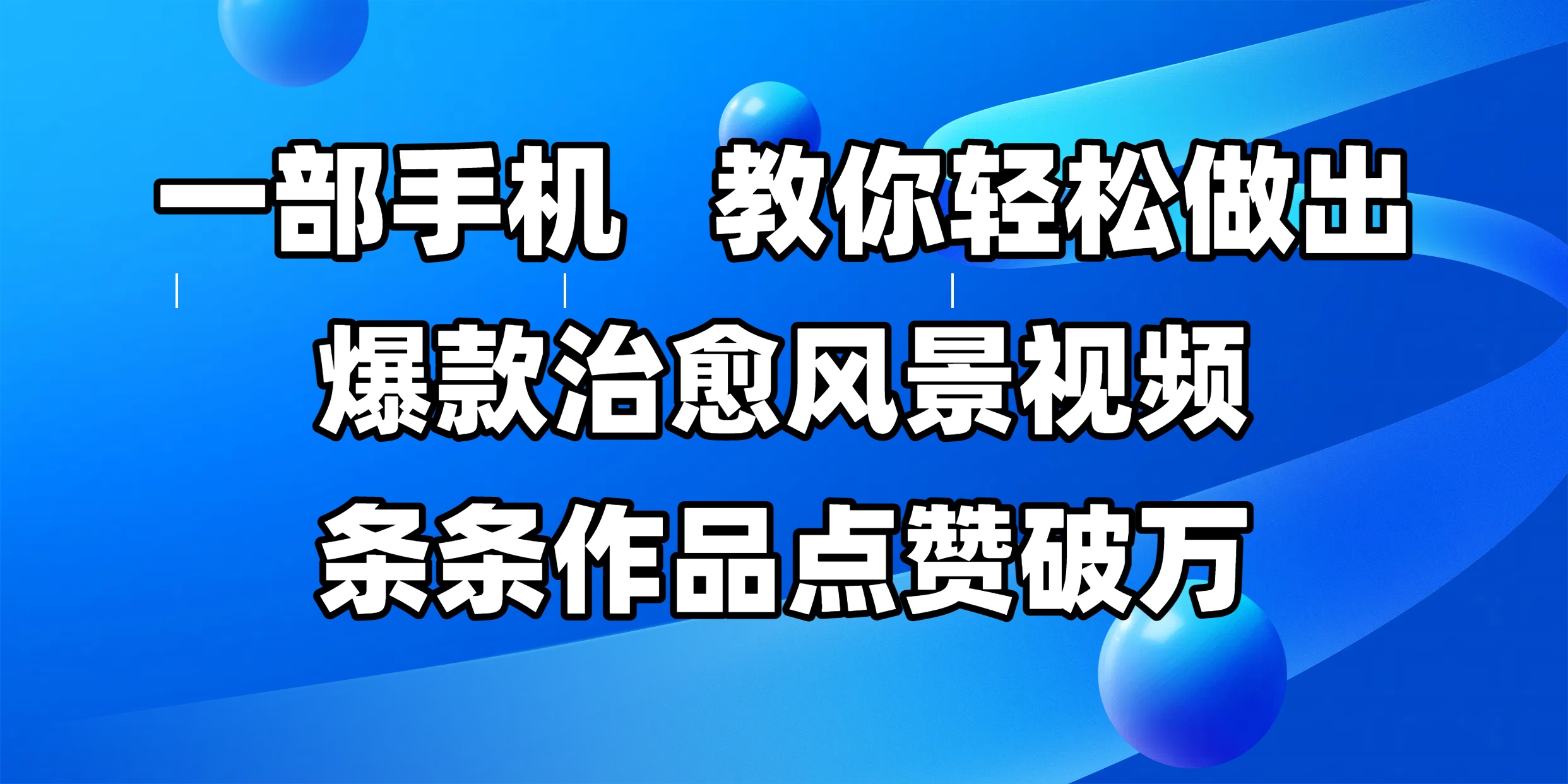一部手机，教你轻松做出爆款治愈风景视频，条条作品点赞破万去创吧-网创项目资源站-副业项目-创业项目-搞钱项目黑蛋搞钱