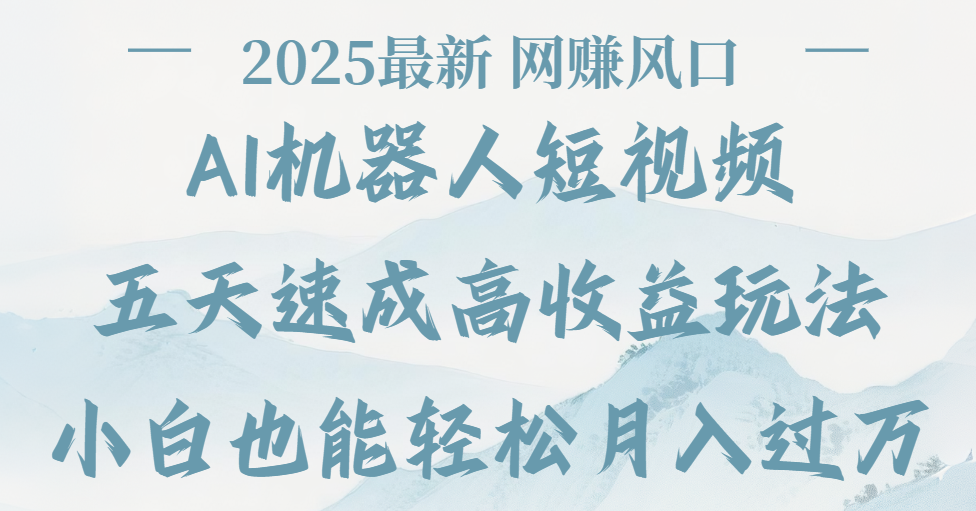 2025最新Ai 机器人短视频，网赚变现风口，五天速成高收益玩法，小白轻松月入过万去创吧-网创项目资源站-副业项目-创业项目-搞钱项目黑蛋搞钱