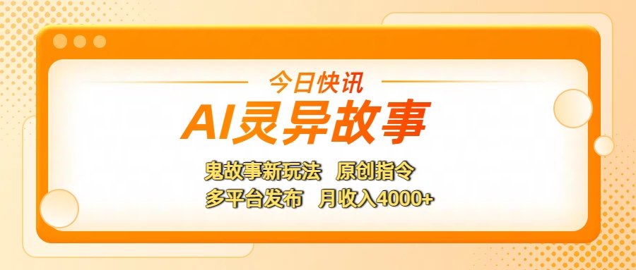 AI灵异故事，鬼故事新玩法，原创指令，多平台发布，月收入4000+去创吧-网创项目资源站-副业项目-创业项目-搞钱项目黑蛋搞钱