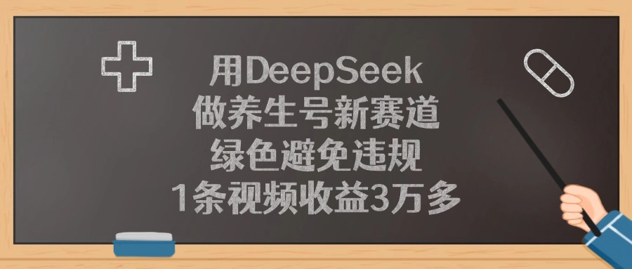 用DeepSeek做养生号新赛道，1条视频收益3万多，绿色避免违规去创吧-网创项目资源站-副业项目-创业项目-搞钱项目黑蛋搞钱