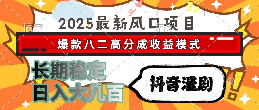 2025最新风口项目 抖音漫剧 爆款八二高分成收益模式 长期稳定日入大几百去创吧-网创项目资源站-副业项目-创业项目-搞钱项目黑蛋搞钱