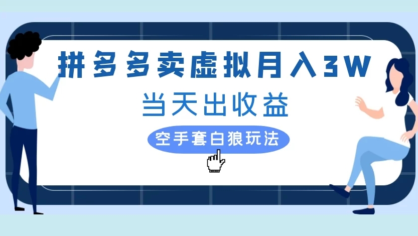 拼多多卖虚拟月入3W当天出收益空手套白狼玩法去创吧-网创项目资源站-副业项目-创业项目-搞钱项目黑蛋搞钱