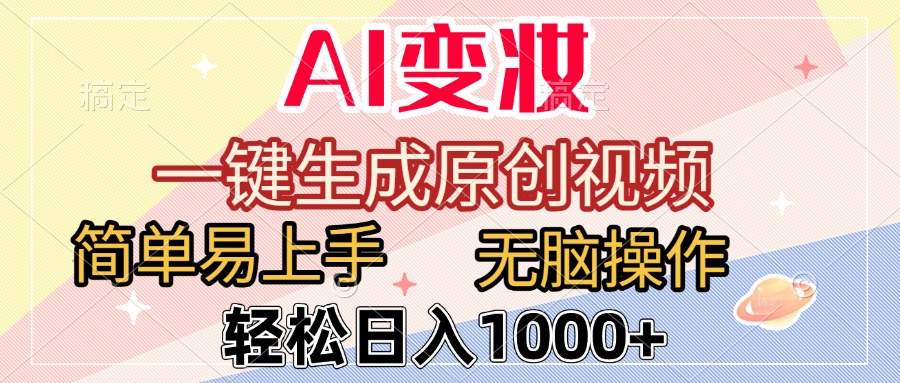 AI变妆，一键生成原创视频，简单易上手，无脑操作，轻松日入1000+去创吧-网创项目资源站-副业项目-创业项目-搞钱项目黑蛋搞钱
