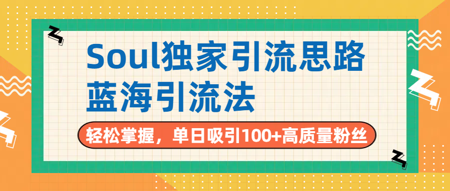 Soul独家引流思路，单日吸引100+高质量粉丝，蓝海引流法，轻松掌握去创吧-网创项目资源站-副业项目-创业项目-搞钱项目黑蛋搞钱