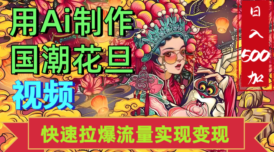 2025年七月劲爆Ai制作国潮花旦视频快速拉爆流量起号多方向变现（快速达到日入500+）去创吧-网创项目资源站-副业项目-创业项目-搞钱项目黑蛋搞钱