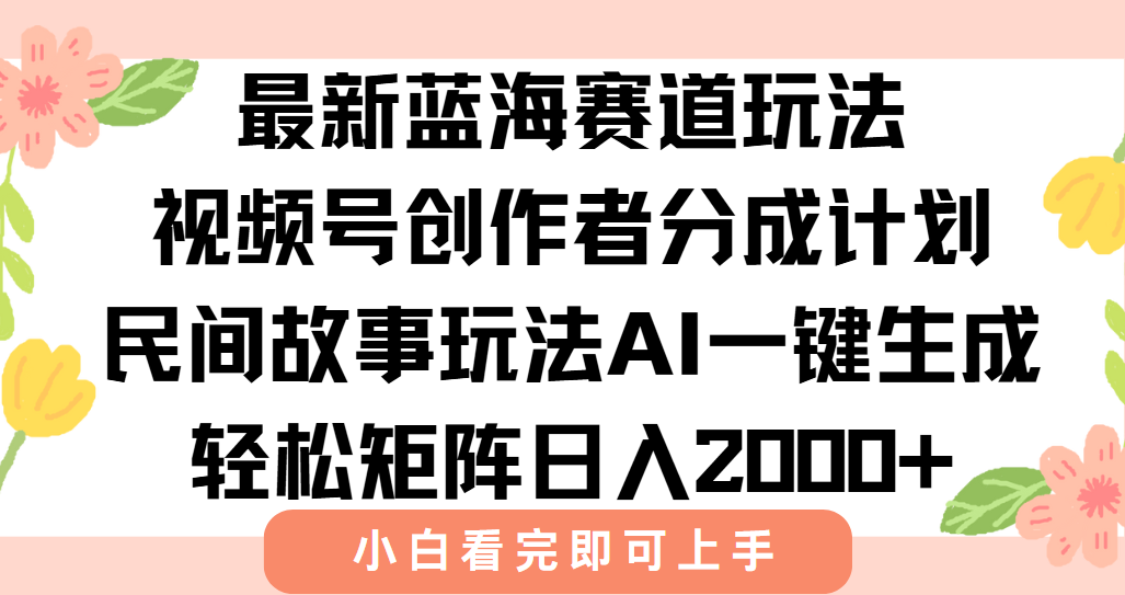 最新蓝海赛道玩法视频号创作者分成民间故事玩法，AI一键生成爆款视频，轻松日入2000+去创吧-网创项目资源站-副业项目-创业项目-搞钱项目黑蛋搞钱