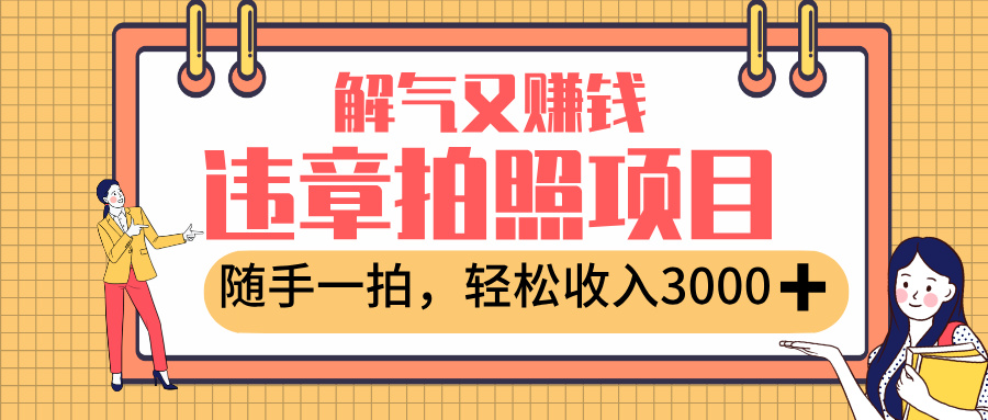 最新违章拍照赚钱，解气又赚钱的项目，随手一拍，轻松收入3000+去创吧-网创项目资源站-副业项目-创业项目-搞钱项目黑蛋搞钱