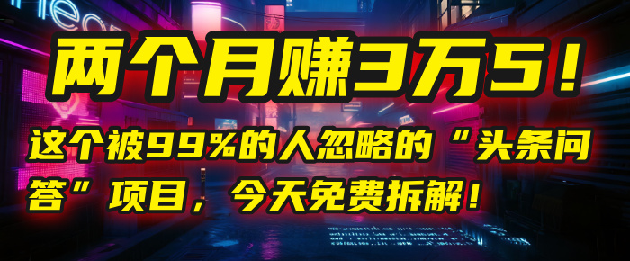 “头条问答”项目，今天免费拆解！两个月赚3万5！这个被99%的人忽略的去创吧-网创项目资源站-副业项目-创业项目-搞钱项目黑蛋搞钱