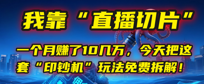 我靠“直播切片”，一个月赚了10几万，今天把这套“印钞机”玩法免费拆解！去创吧-网创项目资源站-副业项目-创业项目-搞钱项目黑蛋搞钱
