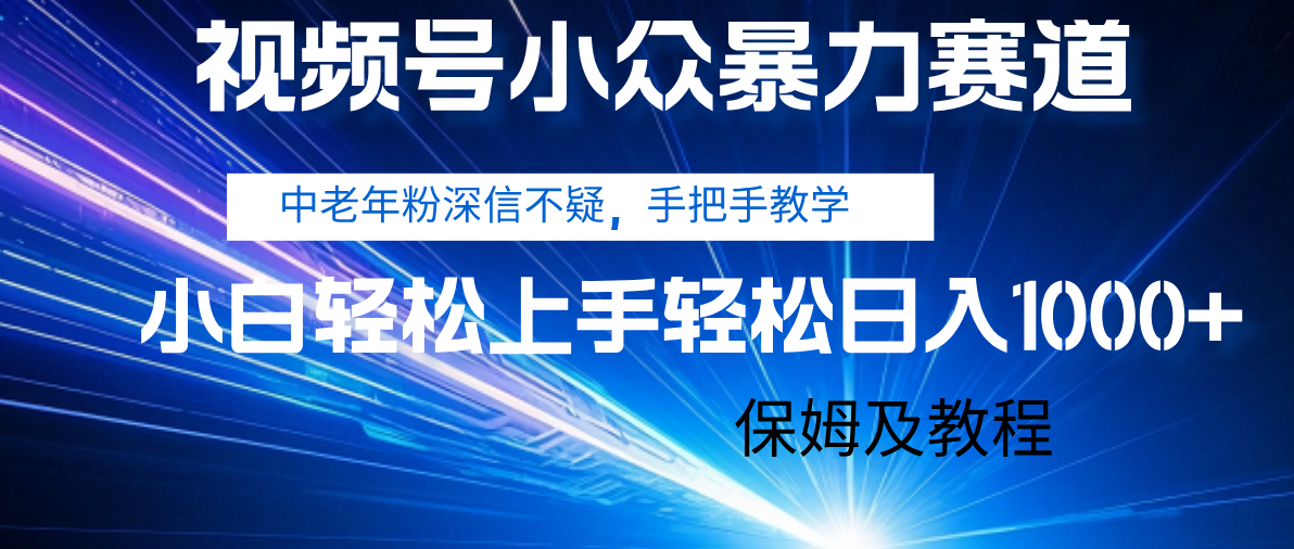 视频号小众暴力赛道，中老年人深信不疑 手把手教学，小白也能日入1000+ 保姆及教程去创吧-网创项目资源站-副业项目-创业项目-搞钱项目黑蛋搞钱