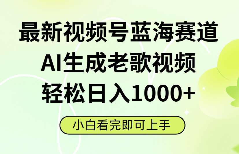 最新视频号蓝海赛道，Ai生成老歌视频，小白也可轻松日入1000➕去创吧-网创项目资源站-副业项目-创业项目-搞钱项目黑蛋搞钱