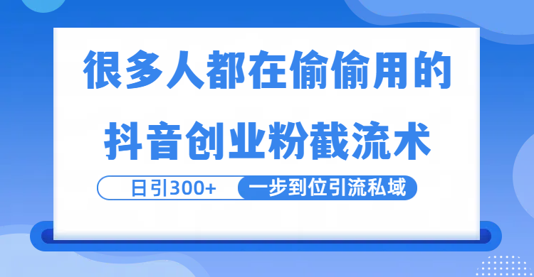 很多人都在偷偷用的抖音创业粉截留术，日引300+，一步到位引流到私域去创吧-网创项目资源站-副业项目-创业项目-搞钱项目黑蛋搞钱