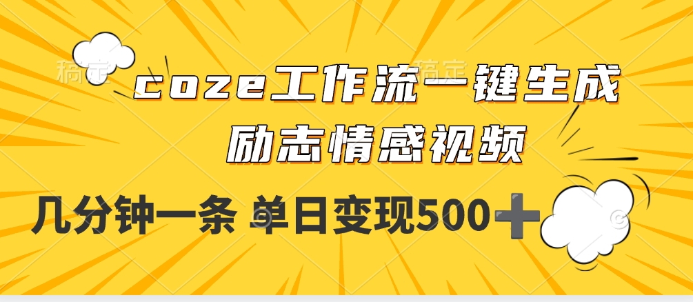 用coze工作流一键生成励志情感视频，几分钟一天，单日变现500+去创吧-网创项目资源站-副业项目-创业项目-搞钱项目黑蛋搞钱