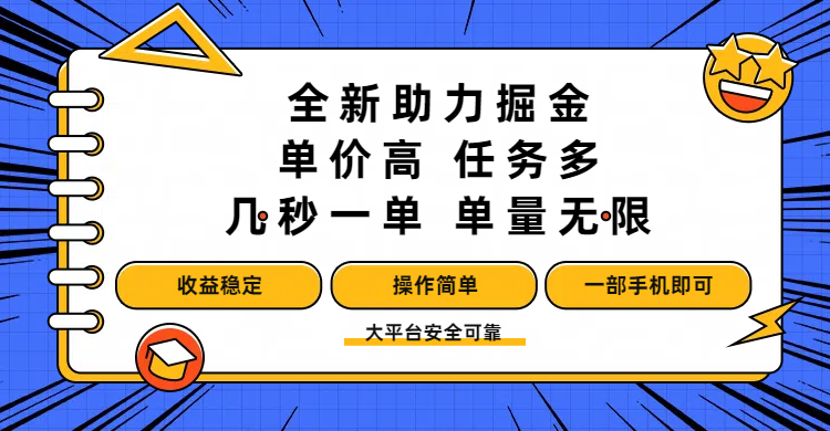 全新助力掘金 ，单价高 ，任务多 ，几秒一单 ，单量无限，收益稳定，操作简单，一部手机即可去创吧-网创项目资源站-副业项目-创业项目-搞钱项目黑蛋搞钱