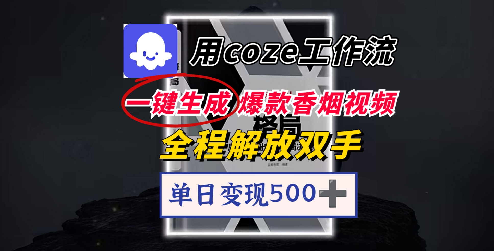 用coze工作流一键生成爆款香烟视频，一分钟一条，单日变现500➕，开源源代码，小白复制就能使用去创吧-网创项目资源站-副业项目-创业项目-搞钱项目黑蛋搞钱