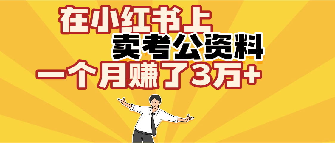 【劲爆！】在小红书上，卖考公资料，一个月赚了3W+（保姆级教程）去创吧-网创项目资源站-副业项目-创业项目-搞钱项目黑蛋搞钱