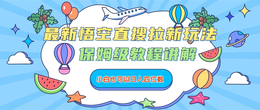 最新悟空直搜拉新玩法，保姆级教程讲解，小白也可以日入四位数去创吧-网创项目资源站-副业项目-创业项目-搞钱项目黑蛋搞钱