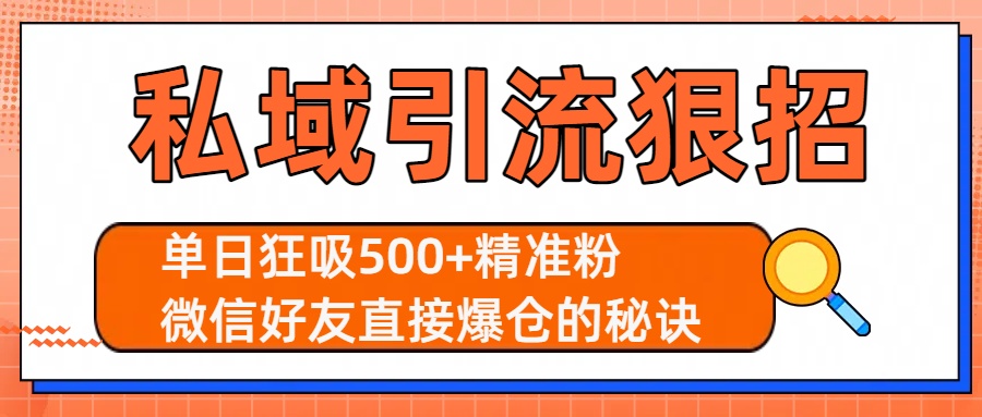私域引流狠招：单日狂吸500+精准粉，微信好友直接爆仓的秘诀去创吧-网创项目资源站-副业项目-创业项目-搞钱项目黑蛋搞钱