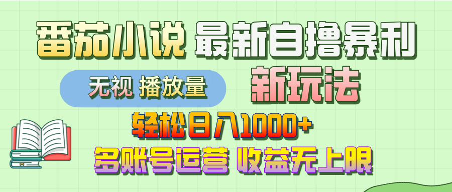 最新番茄小说自撸暴利新玩法！轻松日入1000+，无视播放量，可放大，收益无上限！去创吧-网创项目资源站-副业项目-创业项目-搞钱项目黑蛋搞钱