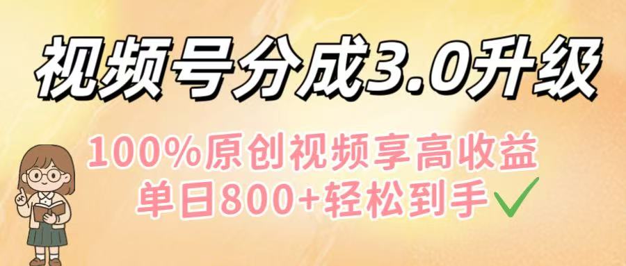 视频号分成3.0升级！100%原创视频享高收益，单日800+轻松到手去创吧-网创项目资源站-副业项目-创业项目-搞钱项目黑蛋搞钱