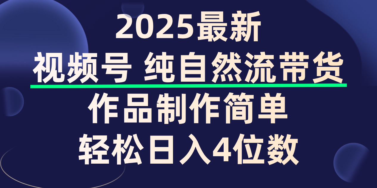 视频号纯自然流带货，作品制作简单，轻松日入4位数，保姆级教程去创吧-网创项目资源站-副业项目-创业项目-搞钱项目黑蛋搞钱