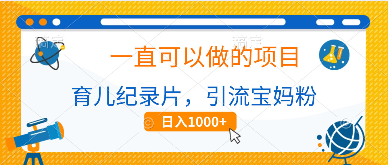 育儿纪录片，一直可以做的项目，引流宝妈粉，日入1000+去创吧-网创项目资源站-副业项目-创业项目-搞钱项目黑蛋搞钱