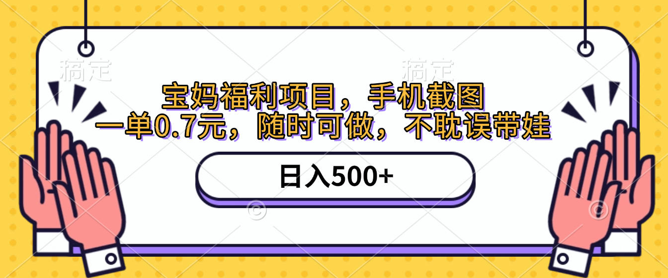 手机截图，宝妈福利项目，一单0.7元，随时可做，不耽误带娃，日入500+去创吧-网创项目资源站-副业项目-创业项目-搞钱项目黑蛋搞钱