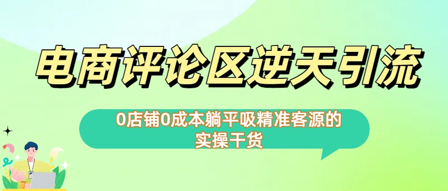 0店铺0成本!电商评论区逆天引流，躺平吸精准客源的实操干货【下面那个简介错了】去创吧-网创项目资源站-副业项目-创业项目-搞钱项目黑蛋搞钱