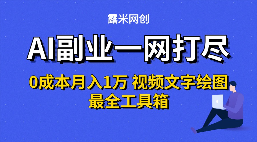 AI副业一网打尽0投入月入1万＋视频文字绘图最全工具箱去创吧-网创项目资源站-副业项目-创业项目-搞钱项目黑蛋搞钱