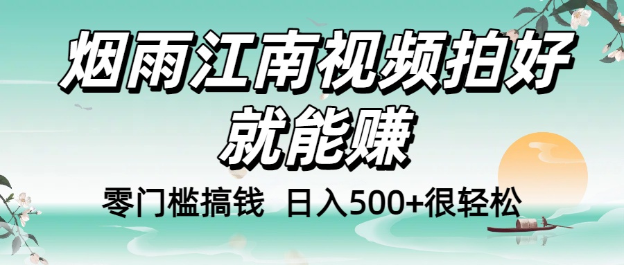 零门槛搞钱！烟雨江南视频拍好就能赚，日入500+很轻松，【下面那个删了，封面错了，这个发的时候记得把标题处理下哈】去创吧-网创项目资源站-副业项目-创业项目-搞钱项目黑蛋搞钱