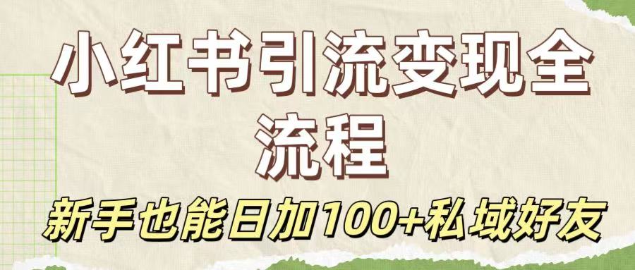 保姆级教程：小红书引流变现全流程，新手也能日加100+私域好友去创吧-网创项目资源站-副业项目-创业项目-搞钱项目黑蛋搞钱