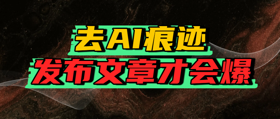 去AI痕迹，发布爆款文章，让你轻松日入好几张去创吧-网创项目资源站-副业项目-创业项目-搞钱项目黑蛋搞钱