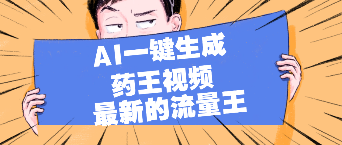 最新流量王，【药王视频】AI一键生成，小白轻松上手，日入1000+去创吧-网创项目资源站-副业项目-创业项目-搞钱项目黑蛋搞钱