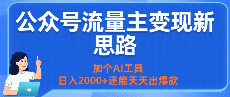 公众号流量主变现新思路：加个AI工具，日入2000+还能天天出爆款去创吧-网创项目资源站-副业项目-创业项目-搞钱项目黑蛋搞钱
