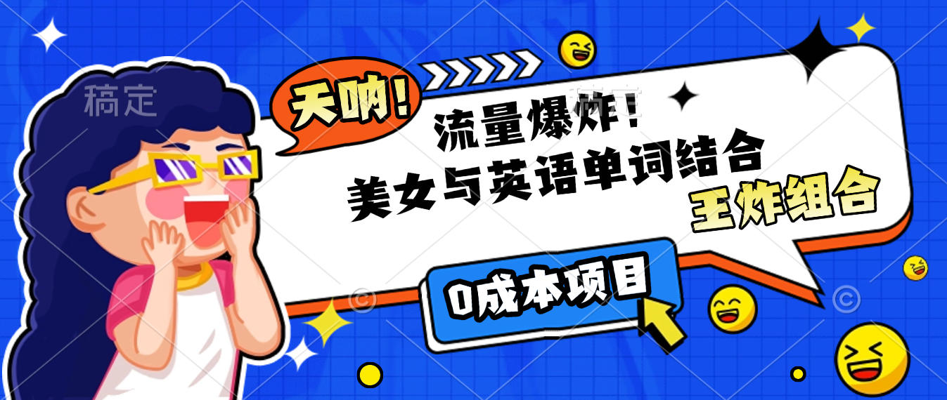 美女与英语单词结合，流量爆炸，王炸组合，0成本项目！去创吧-网创项目资源站-副业项目-创业项目-搞钱项目黑蛋搞钱