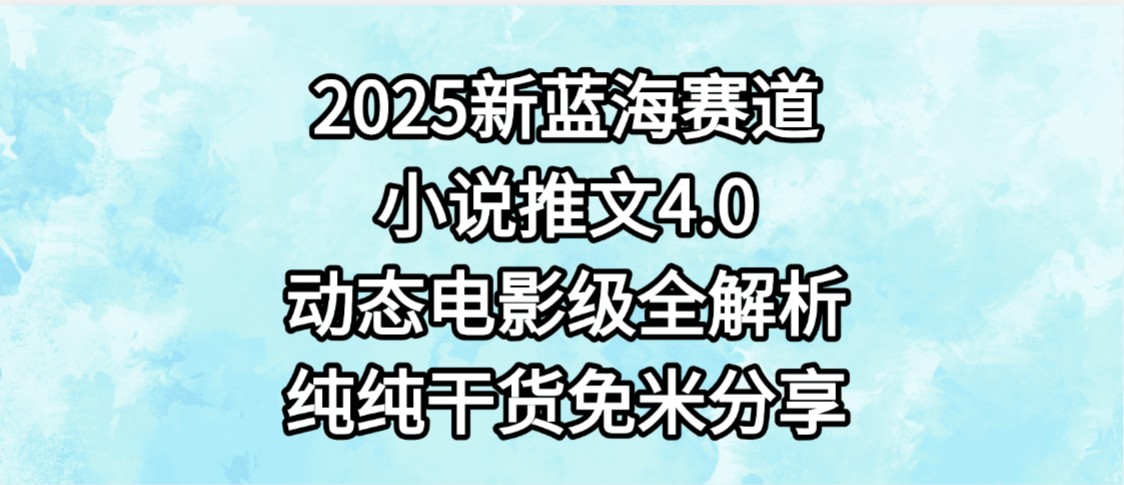 小说推文新蓝海赛道，最新4.0动态电影级版本，纯纯干货，免米分享，免费陪跑去创吧-网创项目资源站-副业项目-创业项目-搞钱项目黑蛋搞钱