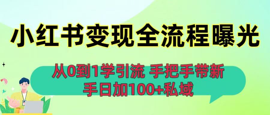 从0到1学引流：小红书变现全流程曝光，手把手带新手日加100+私域去创吧-网创项目资源站-副业项目-创业项目-搞钱项目黑蛋搞钱