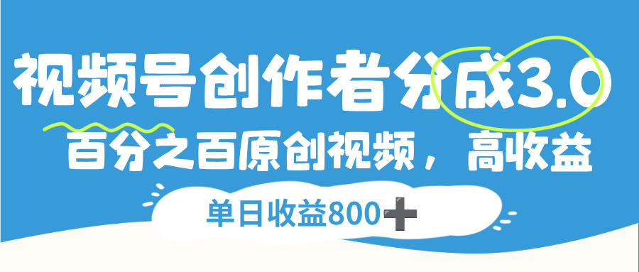 视频号，创作者分成 3.0，100%原创视频高收益，单日收益 800+去创吧-网创项目资源站-副业项目-创业项目-搞钱项目黑蛋搞钱