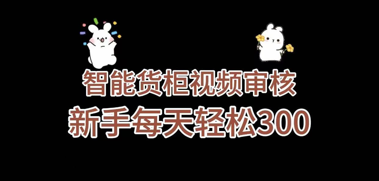 《智能货柜视频审核，几秒一单，多劳多得，新人小白一天轻松 300+，零门槛》去创吧-网创项目资源站-副业项目-创业项目-搞钱项目黑蛋搞钱
