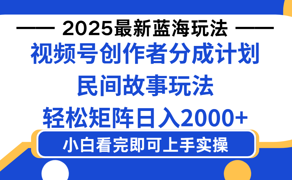 2025最新蓝海赛道玩法视频号创作者分成民间故事玩法，AI一键生成爆款视频，轻松日入2000+去创吧-网创项目资源站-副业项目-创业项目-搞钱项目黑蛋搞钱