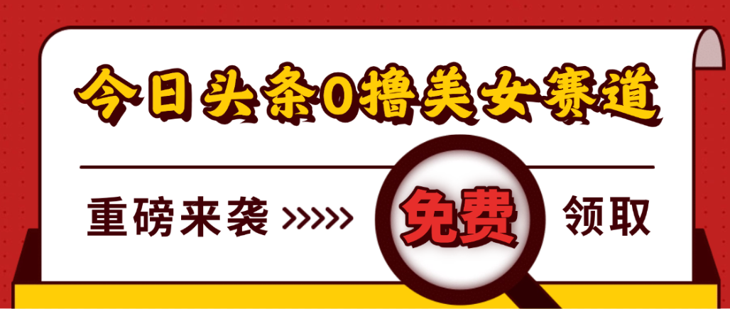 今日头条0撸美女赛道玩法，一天轻松1000+，也可以分发到小绿书去创吧-网创项目资源站-副业项目-创业项目-搞钱项目黑蛋搞钱