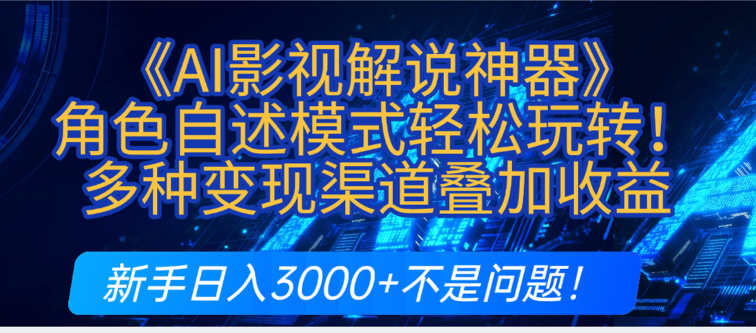 炸裂！《AI影视解说神器》角色自述模式轻松玩转！多种变现渠道叠加收益，新手日入3000+不是问题！去创吧-网创项目资源站-副业项目-创业项目-搞钱项目黑蛋搞钱