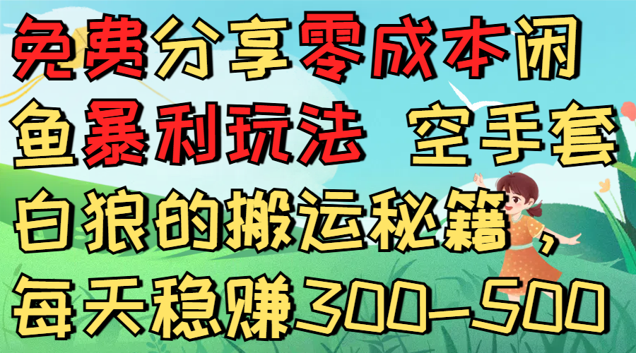 免费分享零成本闲鱼暴利玩法 空手套白狼的搬运秘籍，每天稳赚300-500去创吧-网创项目资源站-副业项目-创业项目-搞钱项目黑蛋搞钱