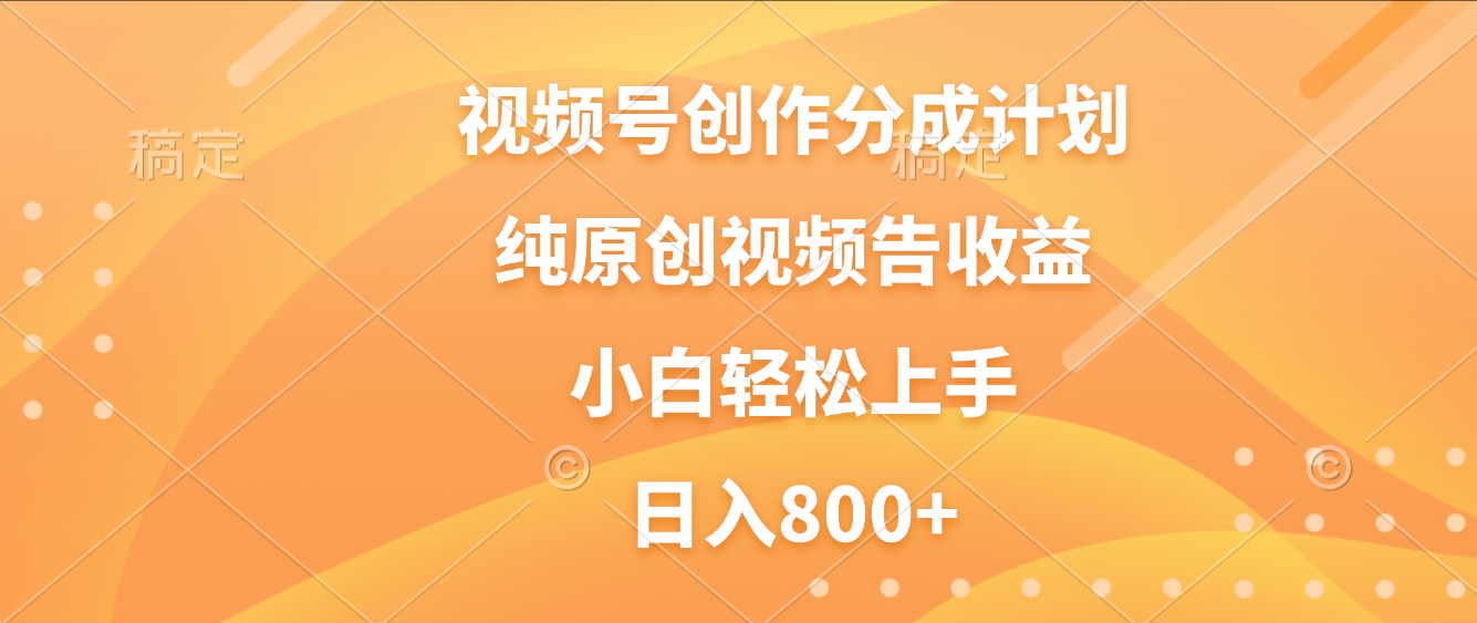 视频号创作分成计划,纯原创视频告收益,新手小白轻松上手,日入800+去创吧-网创项目资源站-副业项目-创业项目-搞钱项目黑蛋搞钱